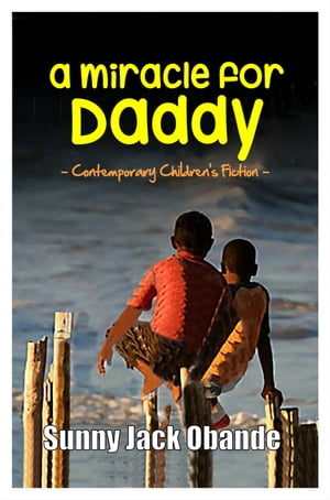 A Miracle for Daddy【電子書籍】[ Sunny J Obande ]