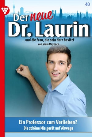 Ein Professor zum Verlieben? Der neue Dr. Laurin 40 ? Arztroman