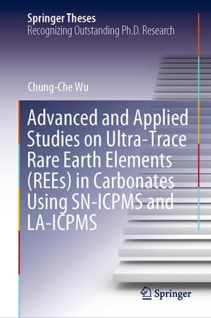 Advanced and Applied Studies on Ultra-Trace Rare Earth Elements (REEs) in Carbonates Using SN-ICPMS and LA-ICPMS【電子書籍】[ Chung-Che Wu ]