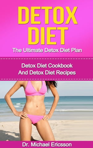 Detox Diet: The Ultimate Detox Diet Plan: Detox Diet Cookbook And Detox Diet Recipes