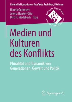 Medien und Kulturen des Konflikts Pluralit?t und Dynamik von Generationen, Gewalt und Politik