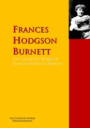 The Collected Works of Frances Hodgson Burnett PergamonMedia【電子書籍】[ Frances Hodgson Burnett ]