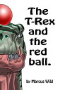 The T-Rex and the Red Ball【電子書籍】[ Marcus Wild ]