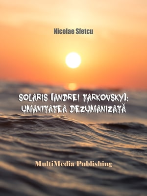 Solaris (Andrei Tarkovsky): Umanitatea dezumanizat 【電子書籍】 Nicolae Sfetcu