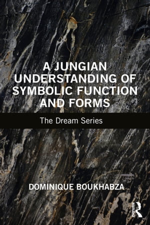 A Jungian Understanding of Symbolic Function and Forms The Dream Series【電子書籍】[ Dominique Boukhabza ]