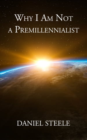 Why I Am Not a Premillenialist