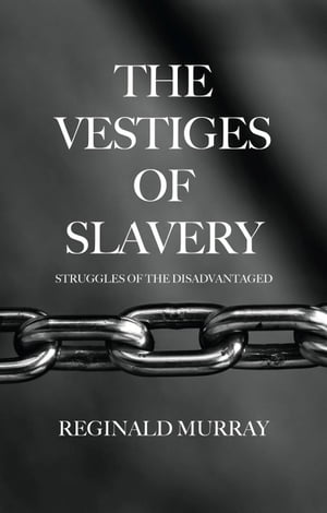 The Vestiges of Slavery Struggles of the Disadvantaged【電子書籍】 Reginald Murray