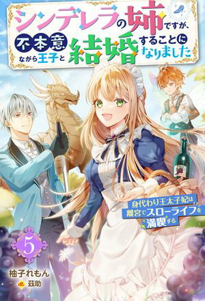 シンデレラの姉ですが、不本意ながら王子と結婚することになりました〜身代わり王太子妃は離宮でスローライフを満喫する〜 ： 5