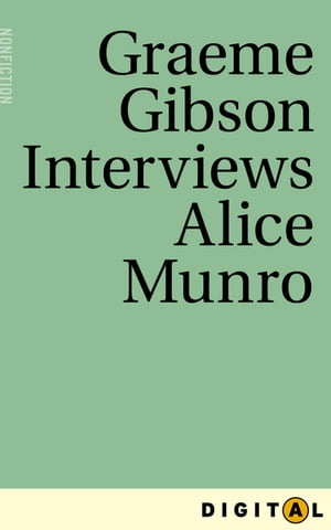 Graeme Gibson Interviews Alice Munro From Eleven Canadian Novelists Interviewed by Graeme Gibson【電子書籍】 Graeme Gibson