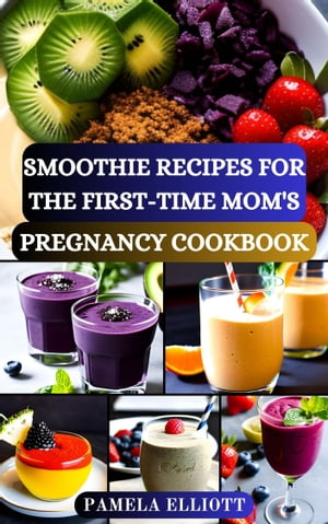 SMOOTHIE RECIPES FOR THE FIRST-TIME MOM'S PREGNANCY COOKBOOK