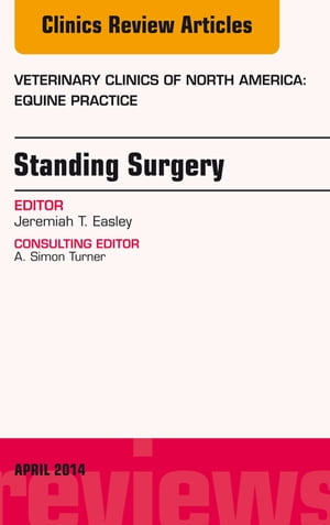 Standing Surgery, An Issue of Veterinary Clinics of North America: Equine Practice【電子書籍】 Jeremiah Easley, DVM, Dipl. ACVS