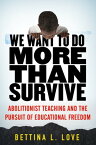 We Want to Do More Than Survive Abolitionist Teaching and the Pursuit of Educational Freedom【電子書籍】[ Bettina Love ]