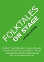 Folktales on Stage: Children 039 s Plays for Reader 039 s Theater (or Readers Theatre), With 16 Scripts from World Folk and Fairy Tales and Legends, Including Asian, African, and Native American【電子書籍】 Aaron Shepard