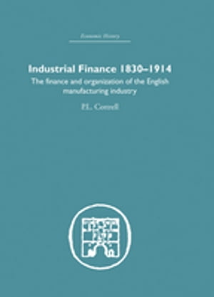 Industrial Finance, 1830-1914 The Finance and Organization of English Manufacturing Industry【電子書籍】 P.L. Cottrell