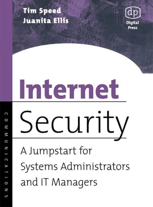 Internet Security A Jumpstart for Systems Administrators and IT Managers【電子書籍】 Tim Speed