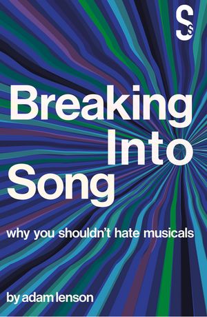 Breaking into Song: Why You Shouldn't Hate Musicals【電子書籍】[ Adam Lenson ]