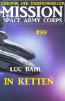Mission Space Army Corps 39: In Ketten: Chronik der Sternenkrieger【電子書籍】[ Luc Bahl ]