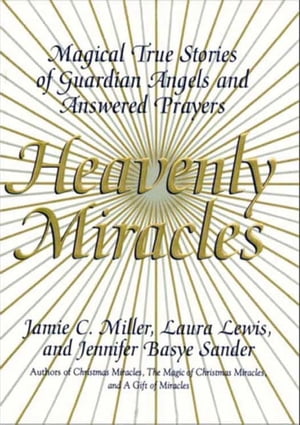 Heavenly Miracles Magical True Stories of Guardian Angels and Answered Prayers