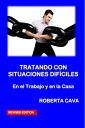 Tratando con Situaciones Dificiles: En el Trabajo y en la Casa【電子書籍】[ Roberta Cava ]