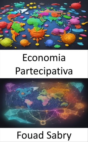 Economia Partecipativa Empowerment ed equit?, un viaggio nell’economia partecipativa【電子書籍】[ Fouad Sabry ]