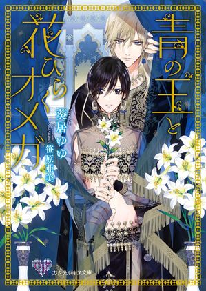 【期間限定　試し読み増量版　閲覧期限2024年6月6日】青の王と花ひらくオメガ【SS付】【イラスト付】