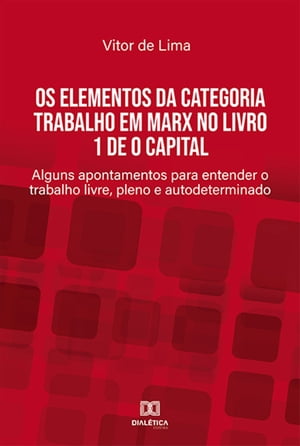 Os elementos da categoria trabalho em Marx no livro 1 de O Capital alguns apontamentos para entender o trabalho livre, pleno e autodeterminado