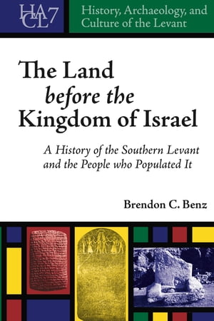 The Land Before the Kingdom of Israel A History of the Southern Levant and the People who Populated It