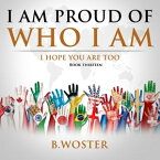 I Am Proud of Who I Am I hope you are too (Book 13)【電子書籍】[ B. Woster ]