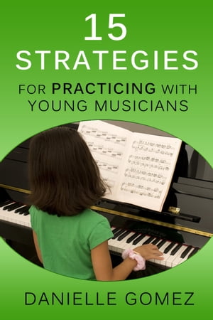 15 Strategies for Practicing with Young Musicians