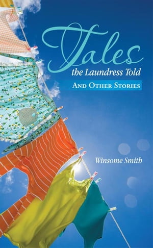 Tales the Laundress Told And Other Stories【電子書籍】 Winsome Smith
