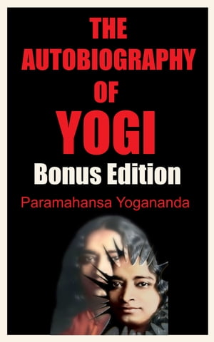 THE AUTOBIOGRAPHY OF YOGI BONUS EDITION【電子書籍】[ Paramahansa Yogananda ]