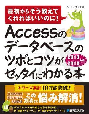 Accessのデータベースのツボとコツがゼッタイにわかる本 2013/2010対応【電子書籍】[ 立山秀利 ]