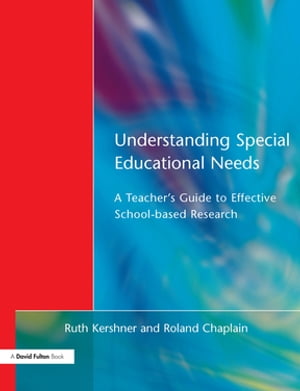 Understanding Special Educational Needs A Teacher's Guide to Effective School Based Research【電子書籍】[ Ruth Kershner ]