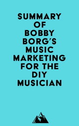 Summary of Bobby Borg's Music Marketing for the DIY Musician【電子書籍】[ ? Everest Media ]