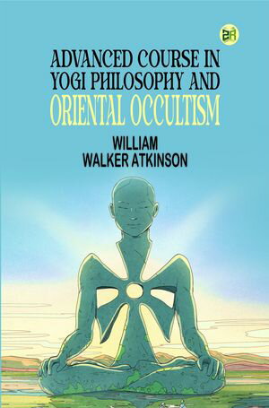 ŷKoboŻҽҥȥ㤨Advanced Course in Yogi Philosophy and Oriental OccultismŻҽҡ[ William Walker Atkinson ]פβǤʤ158ߤˤʤޤ