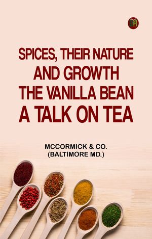 Spices Their Nature and Growth The Vanilla Bean A Talk on Tea
