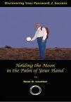 Holding the Moon in the Palm of Your Hand Discovering Your Password_2_Success【電子書籍】[ Sean G. Lowther ]