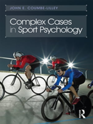 Complex Cases in Sport Psychology【電子書籍】 John E. Coumbe-Lilley