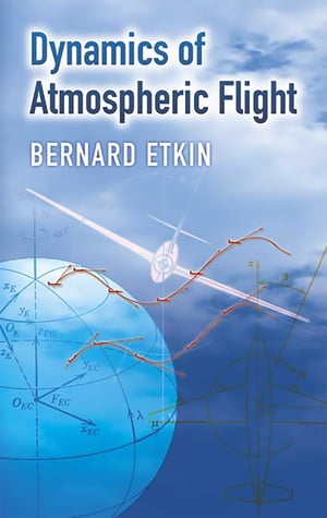 Dynamics of Atmospheric Flight【電子書籍】[ Bernard Etkin ]