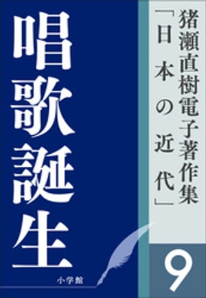 猪瀬直樹電子著作集「日本の近代」第9巻　唱歌誕生　ふるさとを創った男