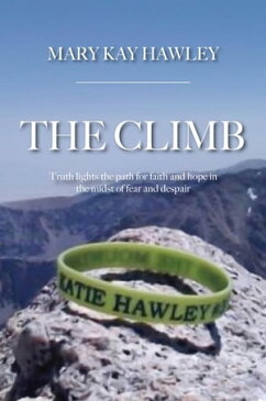 The Climb Truth lights the path for faith and hope in the midst of fear and despair【電子書籍】[ Mary Kay Hawley ]