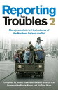 Reporting the Troubles 2: More journalists tell their stories of the Northern Ireland conflict【電子書籍】