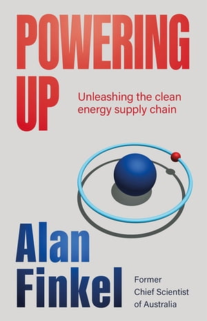 Powering Up Unleashing the Clean Energy Supply Chain【電子書籍】 Alan Finkel