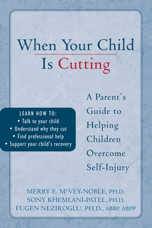 When Your Child is Cutting A Parent's Guide to Helping Children Overcome Self-Injury【電子書籍】[ Sony Khemlani-Patel, PhD ]