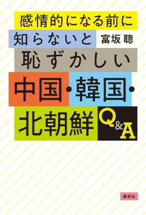 感情的になる前に知らないと恥ずかしい中国・韓国・北朝鮮Ｑ＆Ａ