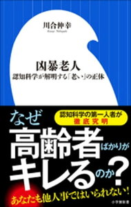 凶暴老人～認知科学が解明する「老い」の正体～（小学館新書）【電子書籍】[ 川合伸幸 ]