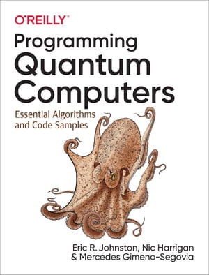 Programming Quantum Computers Essential Algorithms and Code Samples【電子書籍】 Eric R. Johnston