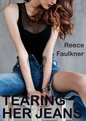 Tearing Her Jeans【電子書籍】[ Reece Faulk
