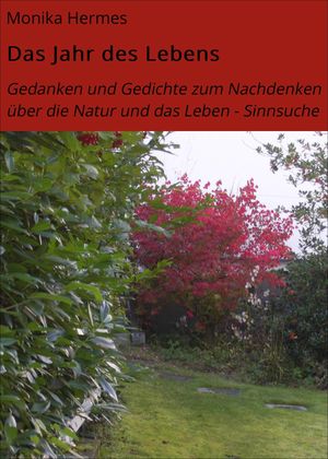 Das Jahr des Lebens Gedanken und Gedichte zum Nachdenken ?ber die Natur und das Leben - Sinnsuche【電子書籍】[ Monika Hermes ]