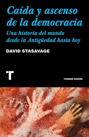 Ca?da y ascenso de la democracia Una historia del mundo desde la Antig?edad hasta hoy